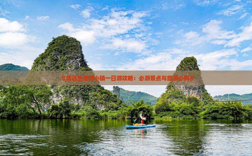 《清远至鲁朗小镇一日游攻略：必游景点与旅游心得》