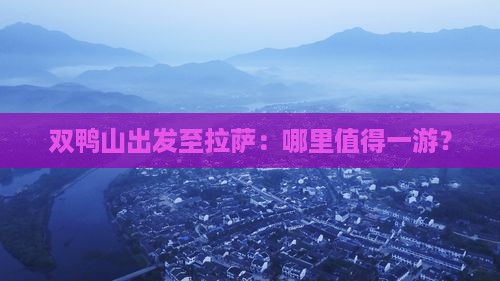 双鸭山出发至拉萨：哪里值得一游？