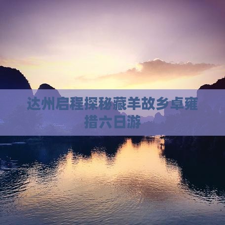 达州启程探秘藏羊故乡卓雍措六日游