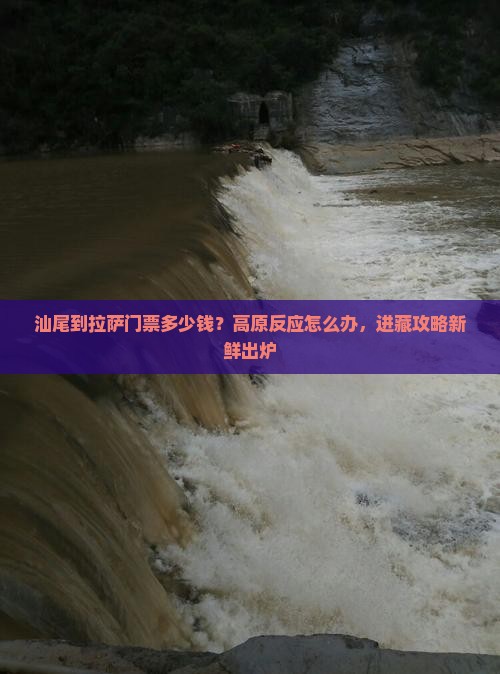 汕尾到拉萨门票多少钱？高原反应怎么办，进藏攻略新鲜出炉