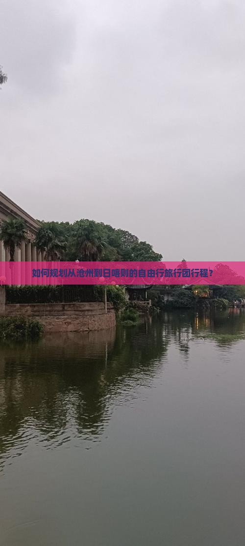 如何规划从沧州到日喀则的自由行旅行团行程？