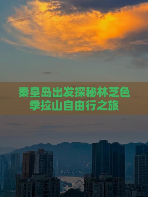 秦皇岛出发探秘林芝色季拉山自由行之旅
