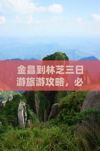 金昌到林芝三日游旅游攻略，必看景点全解析