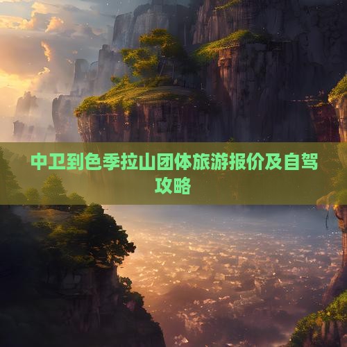 中卫到色季拉山团体旅游报价及自驾攻略
