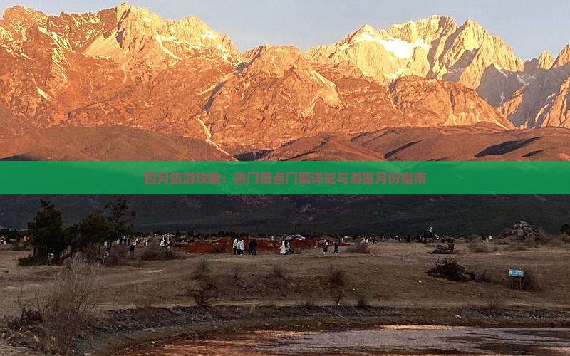 四月旅游攻略：热门景点门票详览与游览月份指南