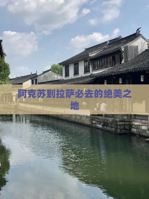 阿克苏到拉萨必去的绝美之地 阿克苏到拉萨必去的绝美之地