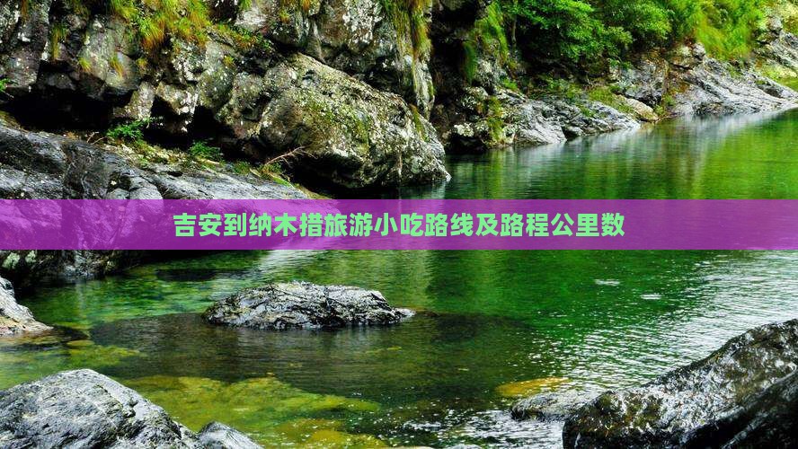 吉安到纳木措旅游小吃路线及路程公里数