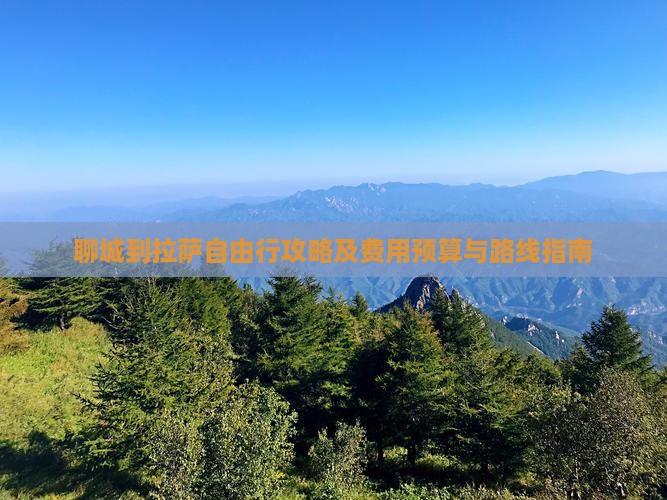 聊城到拉萨自由行攻略及费用预算与路线指南