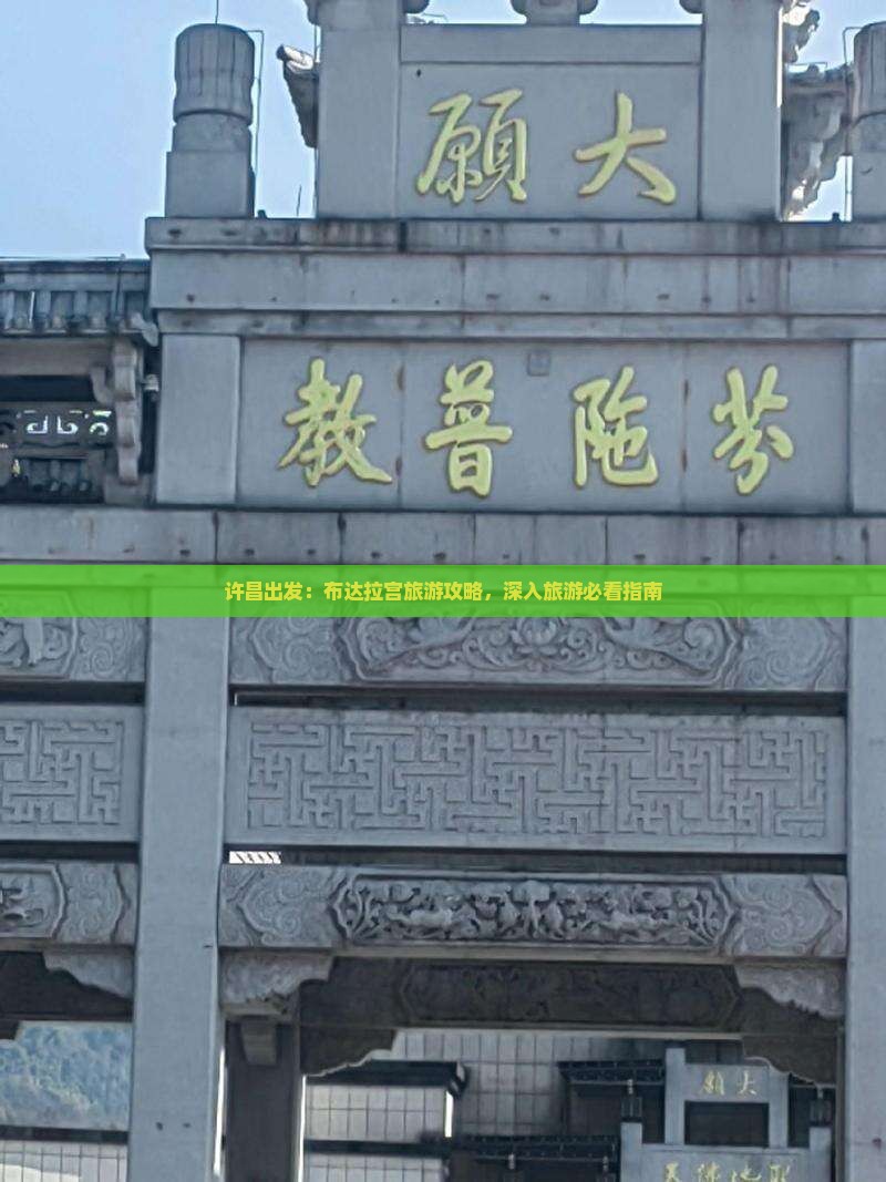 许昌出发：布达拉宫旅游攻略，深入旅游必看指南