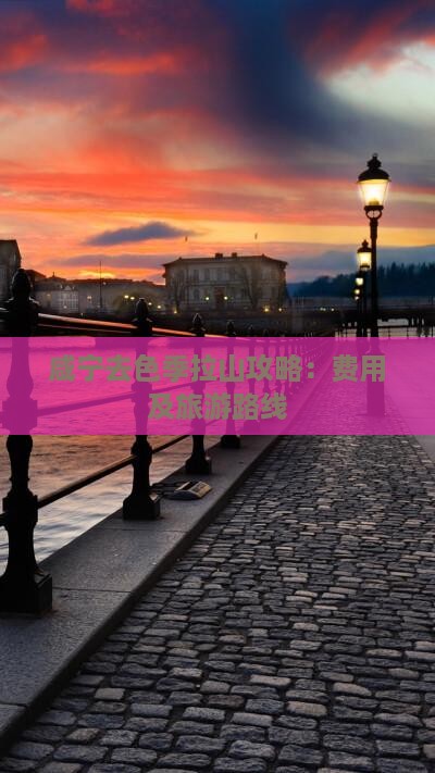 咸宁去色季拉山攻略：费用及旅游路线