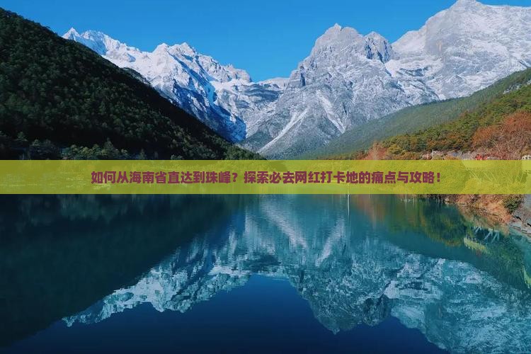 如何从海南省直达到珠峰？探索必去网红打卡地的痛点与攻略！