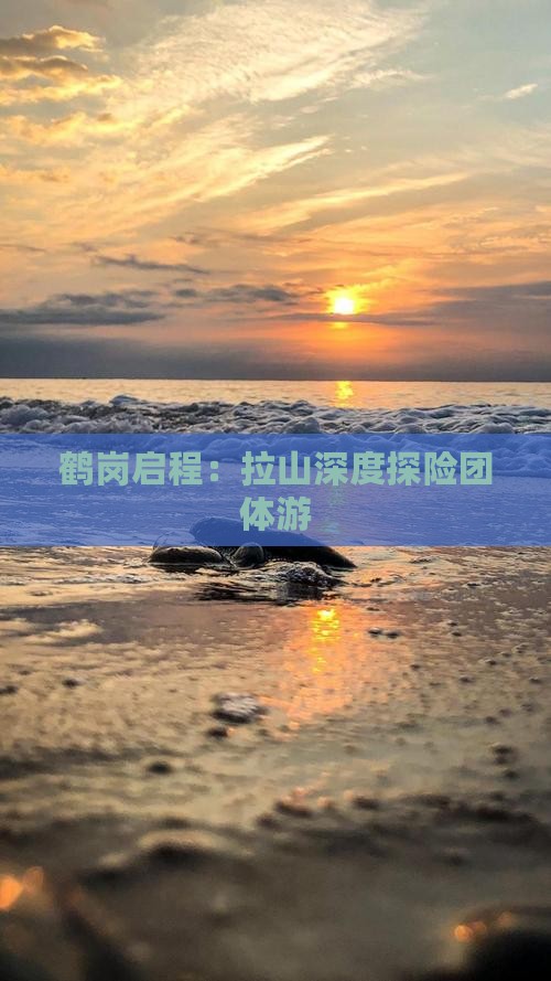 鹤岗启程：拉山深度探险团体游