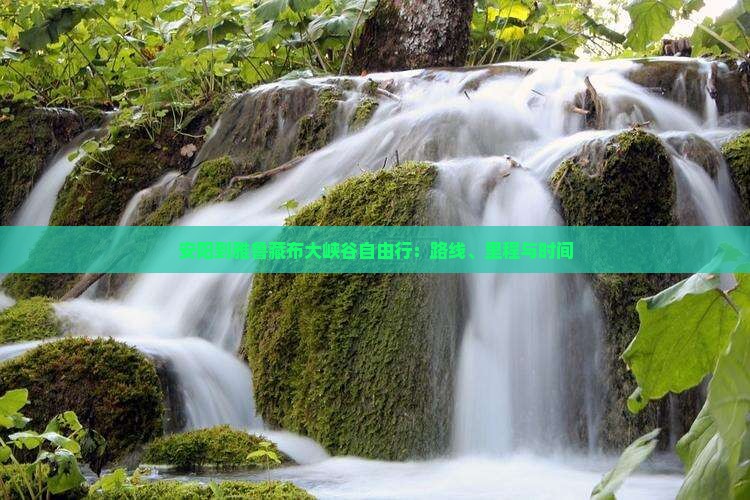 安阳到雅鲁藏布大峡谷自由行：路线、里程与时间