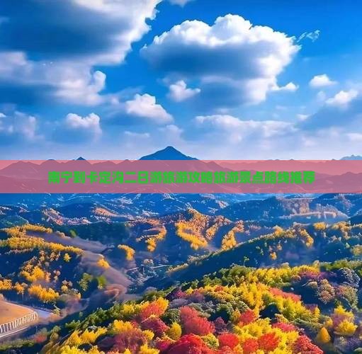南宁到卡定沟二日游旅游攻略旅游景点路线推荐
