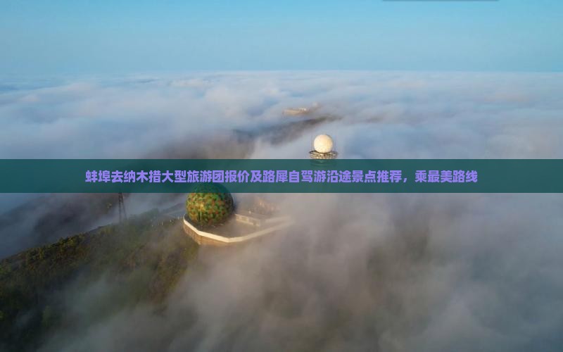 蚌埠去纳木措大型旅游团报价及路犀自驾游沿途景点推荐，乘最美路线