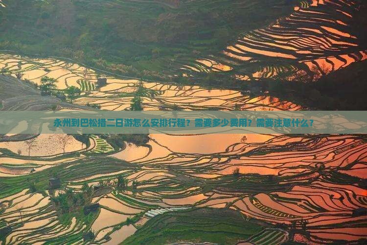 永州到巴松措二日游怎么安排行程？需要多少费用？需要注意什么？