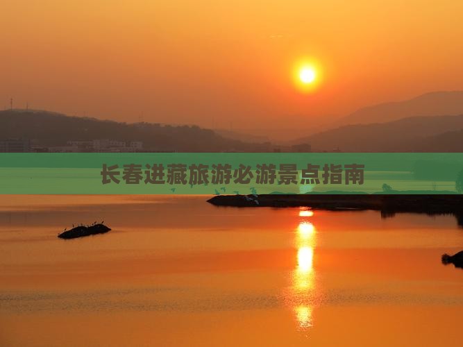 长春进藏旅游必游景点指南