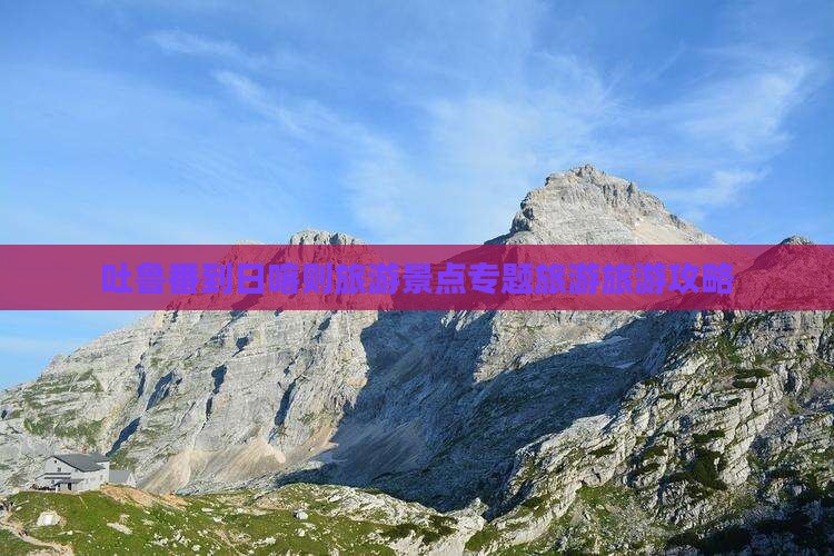 吐鲁番到日喀则旅游景点专题旅游旅游攻略