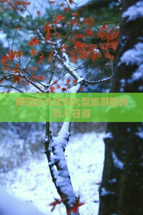 莆田去卡定沟大型旅游团纯玩八日游