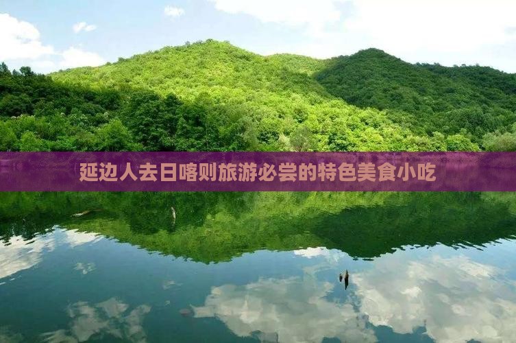 延边人去日喀则旅游必尝的特色美食小吃