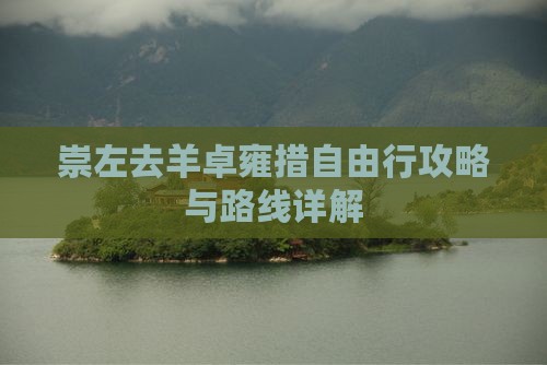 崇左去羊卓雍措自由行攻略与路线详解