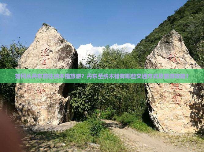 如何从丹东前往纳木错旅游？丹东至纳木错有哪些交通方式及旅游攻略？