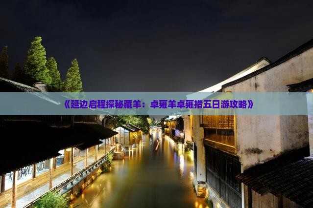 《延边启程探秘藏羊：卓雍羊卓雍措五日游攻略》