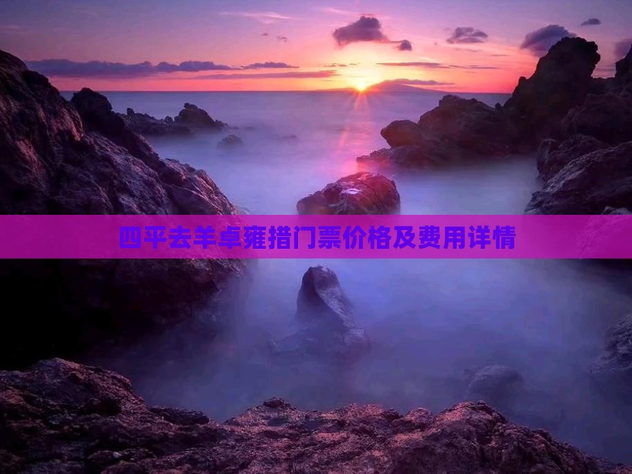 四平去羊卓雍措门票价格及费用详情