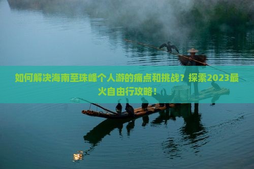 如何解决海南至珠峰个人游的痛点和挑战？探索2023最火自由行攻略！