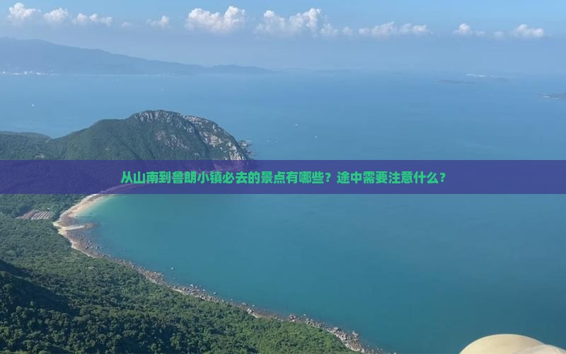 从山南到鲁朗小镇必去的景点有哪些？途中需要注意什么？