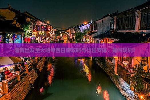 淄博出发至大昭寺四日游攻略与行程安排，如何规划？