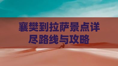 襄樊到拉萨景点详尽路线与攻略