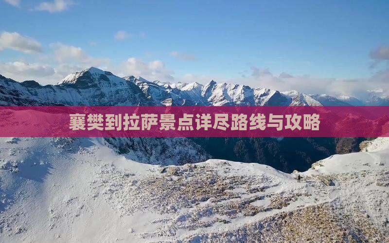 襄樊到拉萨景点详尽路线与攻略
