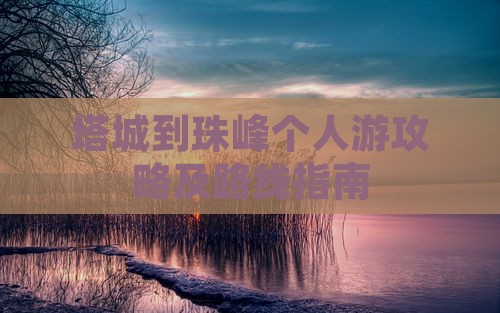 塔城到珠峰个人游攻略及路线指南