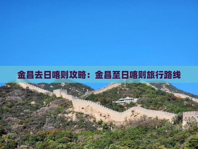 金昌去日喀则攻略：金昌至日喀则旅行路线