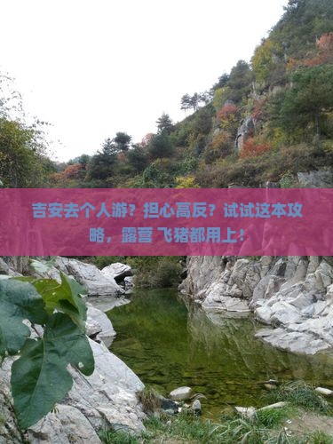 吉安去个人游？担心高反？试试这本攻略，露营+飞猪都用上！