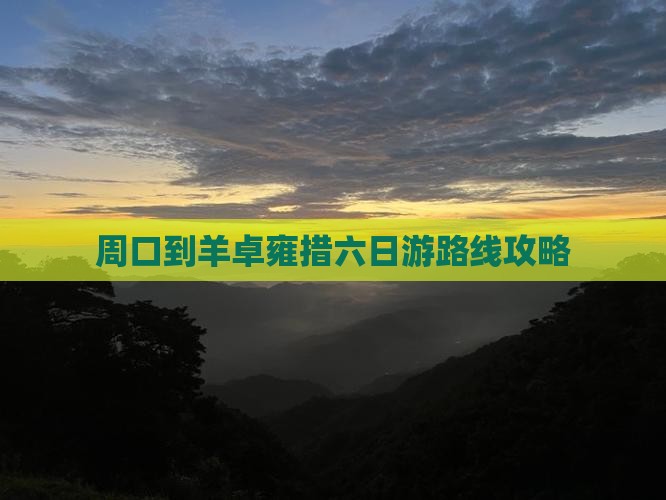 周口到羊卓雍措六日游路线攻略