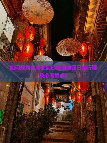 如何规划从海北到日喀则的四日游行程及必游景点？