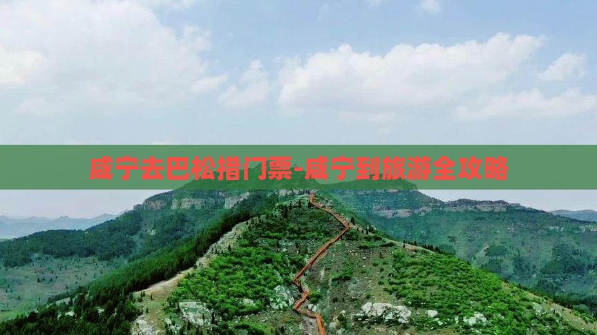 咸宁去巴松措门票-咸宁到旅游全攻略