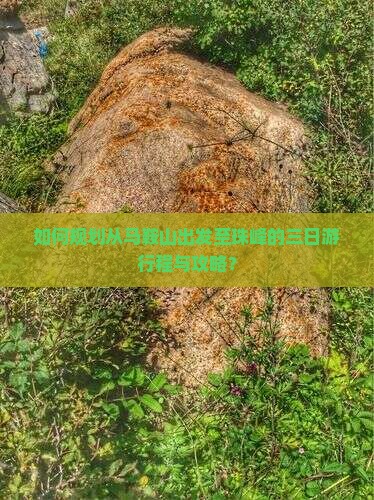如何规划从马鞍山出发至珠峰的三日游行程与攻略？
