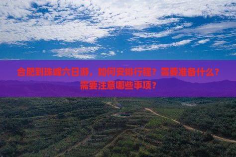 合肥到珠峰六日游，如何安排行程？需要准备什么？需要注意哪些事项？