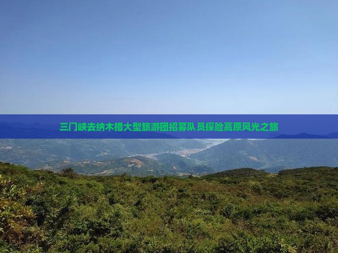 三门峡去纳木措大型旅游团招募队员探险高原风光之旅