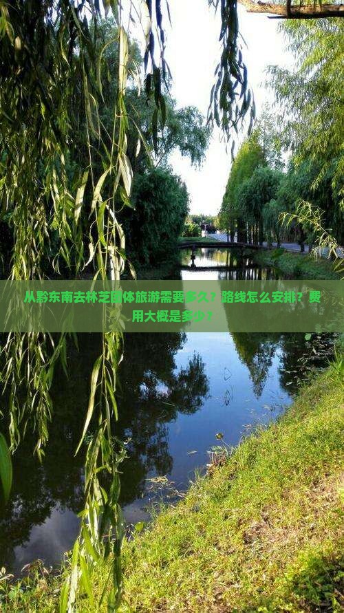 从黔东南去林芝团体旅游需要多久？路线怎么安排？费用大概是多少？