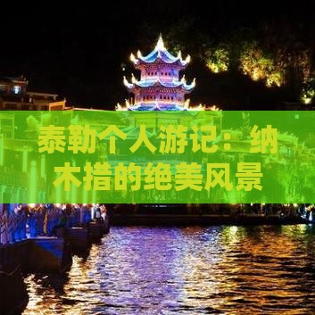 泰勒个人游记：纳木措的绝美风景与心灵之旅