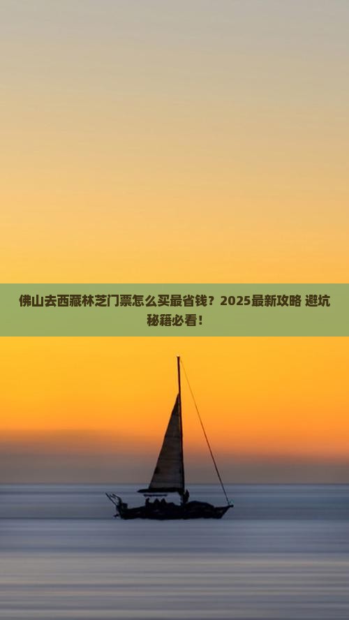 佛山去西藏林芝门票 佛山去西藏林芝门票