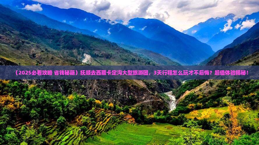 抚顺去西藏卡定沟大型旅游团