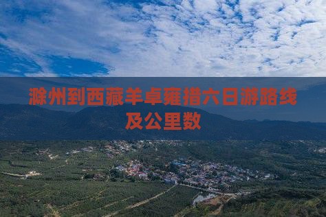 滁州到西藏羊卓雍措六日游