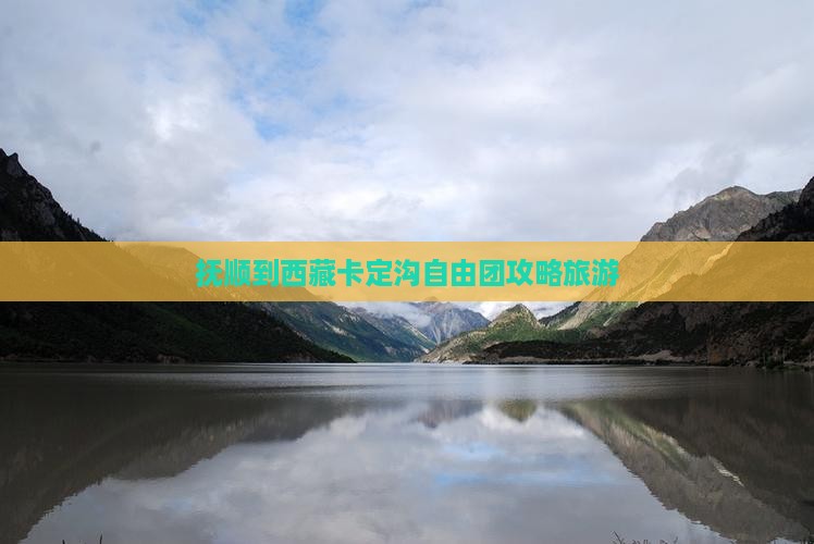 抚顺到西藏卡定沟自由团