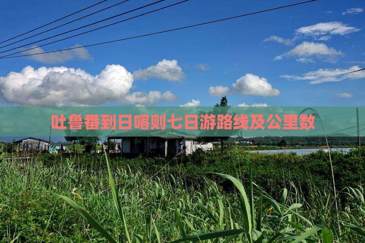 吐鲁番到日喀则七日游路线及公里数