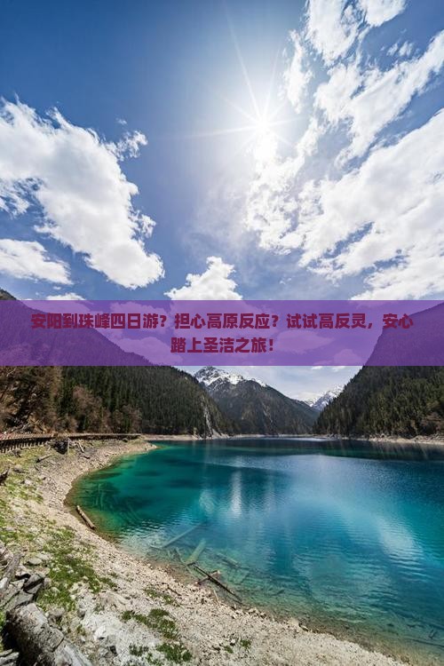 安阳到珠峰四日游？担心高原反应？试试高反灵，安心踏上圣洁之旅！